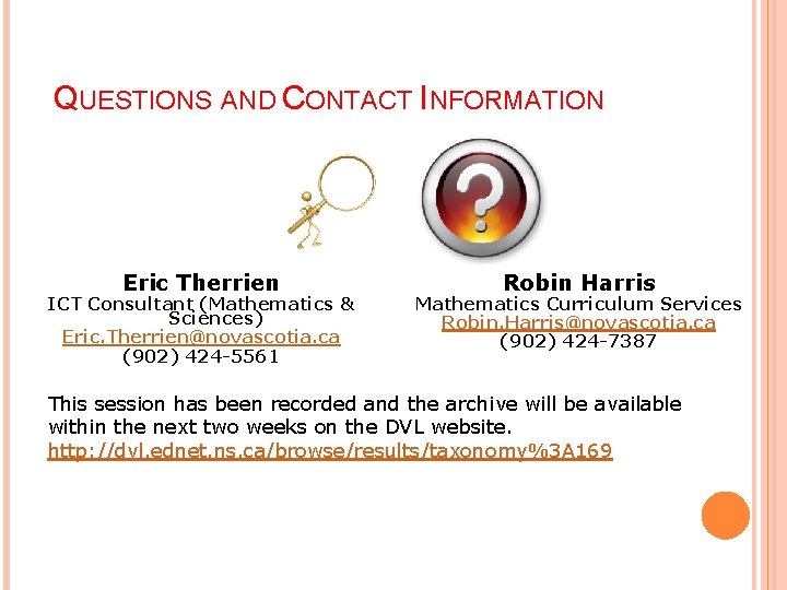 QUESTIONS AND CONTACT INFORMATION Eric Therrien ICT Consultant (Mathematics & Sciences) Eric. Therrien@novascotia. ca QUESTIONS AND CONTACT INFORMATION Eric Therrien ICT Consultant (Mathematics & Sciences) Eric. Therrien@novascotia. ca