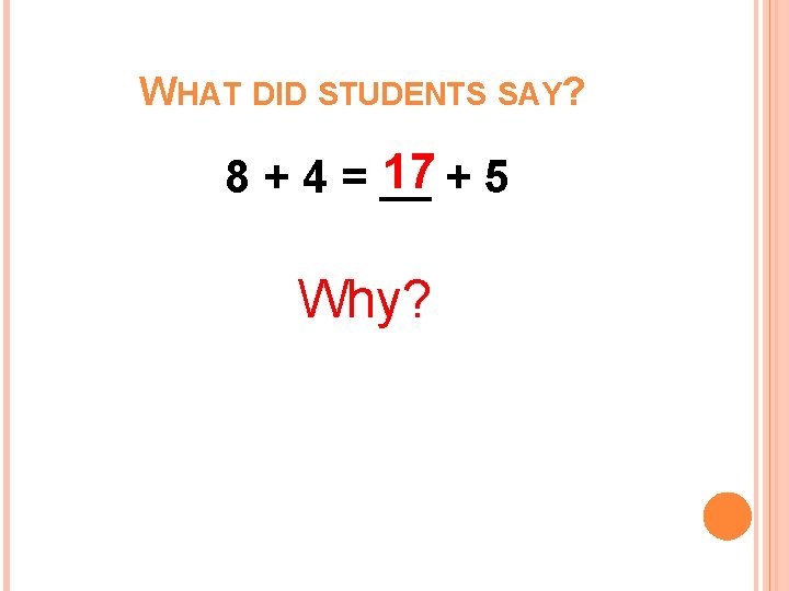 WHAT DID STUDENTS SAY? 17 + 5 8 + 4 = __ Why? WHAT DID STUDENTS SAY? 17 + 5 8 + 4 = __ Why?