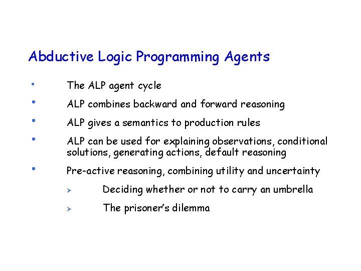 Abductive Logic Programming Agents • • • The ALP agent cycle ALP combines backward