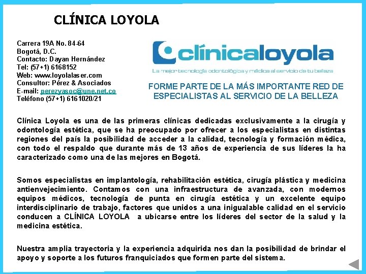 CLÍNICA LOYOLA Carrera 19 A No. 84 -64 Bogotá, D. C. Contacto: Dayan Hernández CLÍNICA LOYOLA Carrera 19 A No. 84 -64 Bogotá, D. C. Contacto: Dayan Hernández