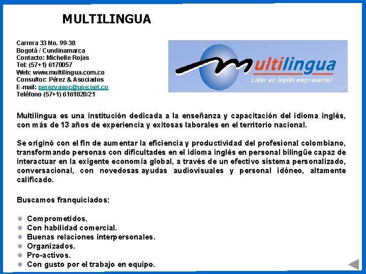 MULTILINGUA Carrera 33 No. 99 -38 Bogotá / Cundinamarca Contacto: Michelle Rojas Tel: (57+1) MULTILINGUA Carrera 33 No. 99 -38 Bogotá / Cundinamarca Contacto: Michelle Rojas Tel: (57+1)