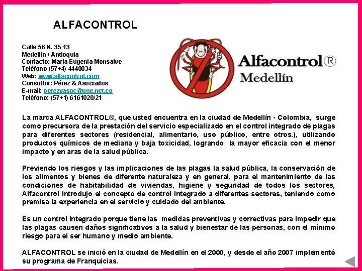 ALFACONTROL Calle 56 N. 35 -13 Medellín / Antioquia Contacto: María Eugenia Monsalve Teléfono ALFACONTROL Calle 56 N. 35 -13 Medellín / Antioquia Contacto: María Eugenia Monsalve Teléfono