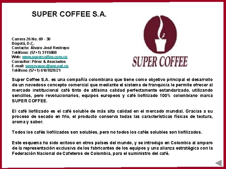 SUPER COFFEE S. A. Carrera 26 No. 69 - 30 Bogotá, D. C. Contacto: SUPER COFFEE S. A. Carrera 26 No. 69 - 30 Bogotá, D. C. Contacto: