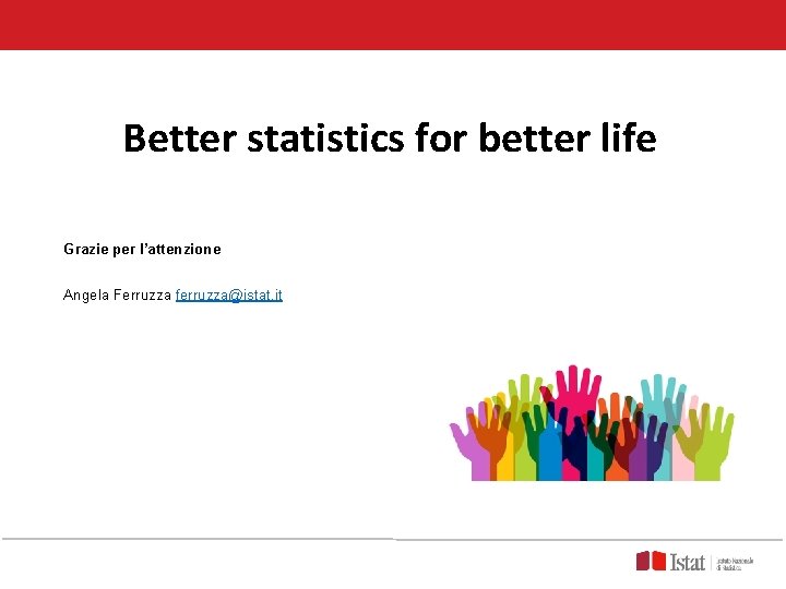 Better statistics for better life Grazie per l’attenzione Angela Ferruzza ferruzza@istat. it 