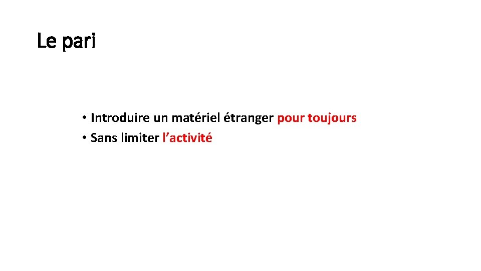 Le pari • Introduire un matériel étranger pour toujours • Sans limiter l’activité 