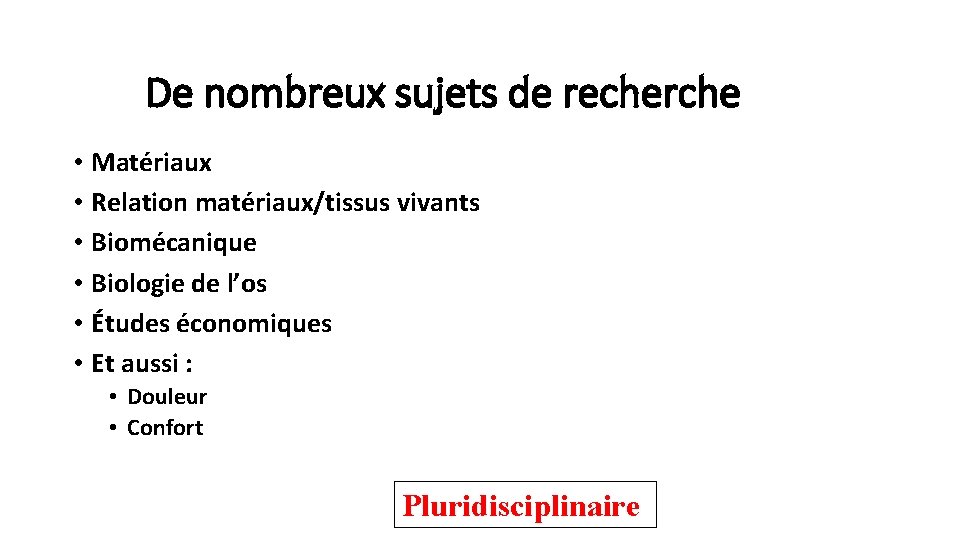 De nombreux sujets de recherche • Matériaux • Relation matériaux/tissus vivants • Biomécanique •