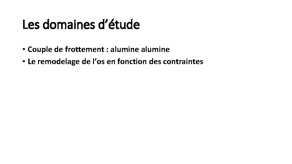 Les domaines d’étude • Couple de frottement : alumine • Le remodelage de l’os