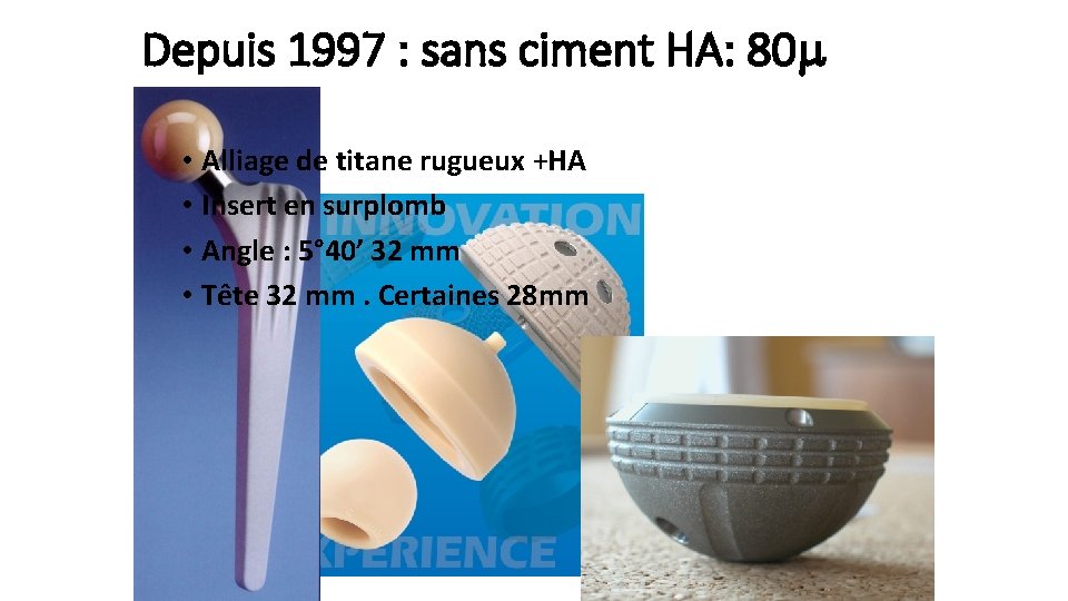 Depuis 1997 : sans ciment HA: 80 m • Alliage de titane rugueux +HA