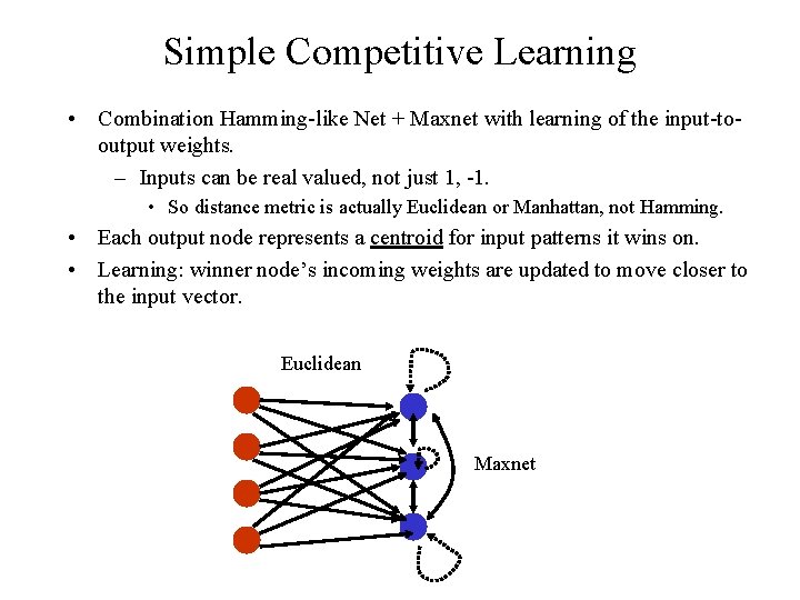 Simple Competitive Learning • Combination Hamming-like Net + Maxnet with learning of the input-tooutput