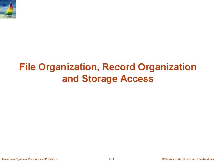 File Organization, Record Organization and Storage Access Database System Concepts - 6 th Edition