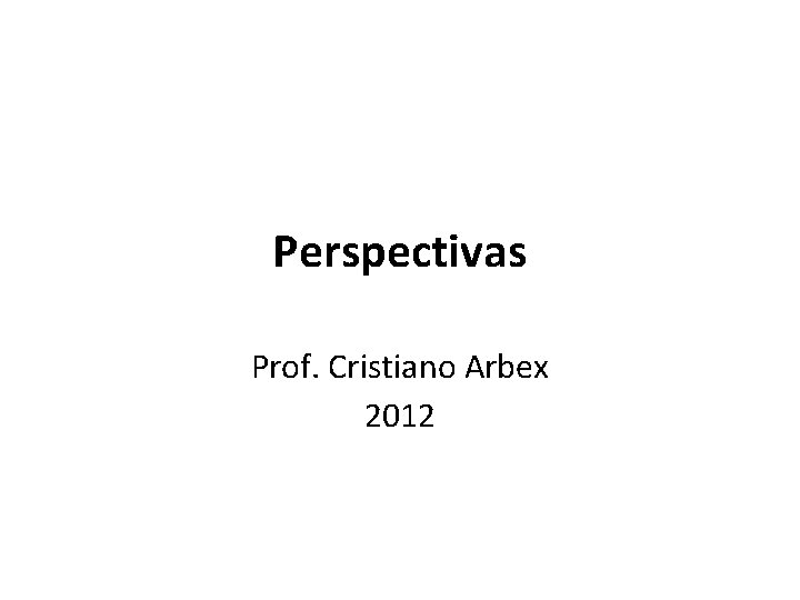 Perspectivas Prof. Cristiano Arbex 2012 