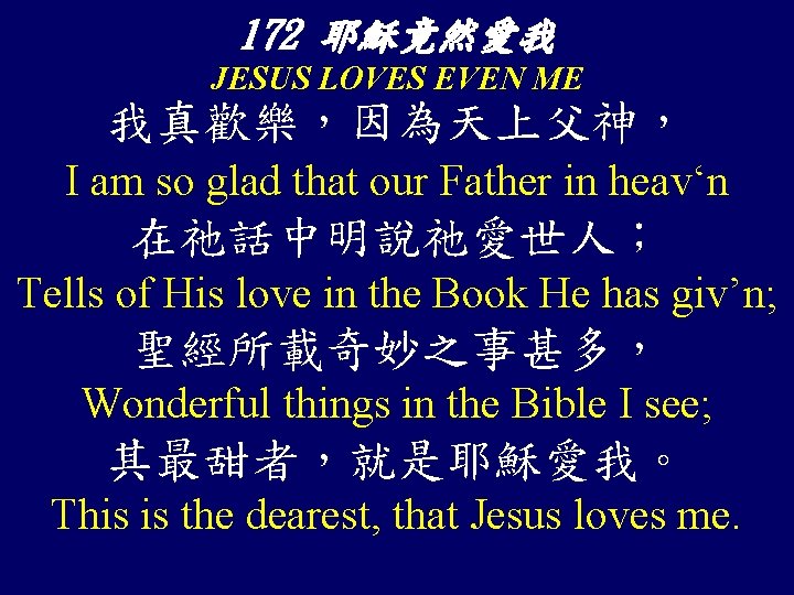 172 耶穌竟然愛我 JESUS LOVES EVEN ME 我真歡樂，因為天上父神， I am so glad that our Father