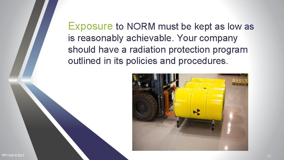 Exposure to NORM must be kept as low as is reasonably achievable. Your company