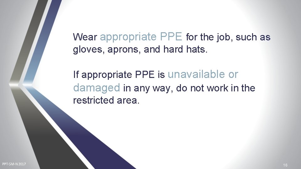 Wear appropriate PPE for the job, such as gloves, aprons, and hard hats. If