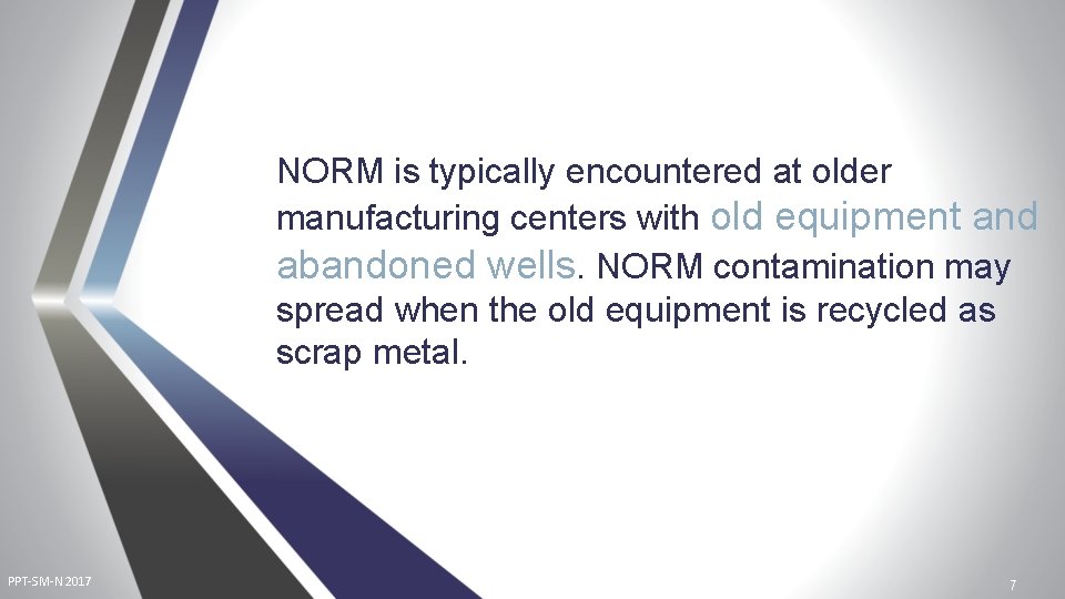 NORM is typically encountered at older manufacturing centers with old equipment and abandoned wells.
