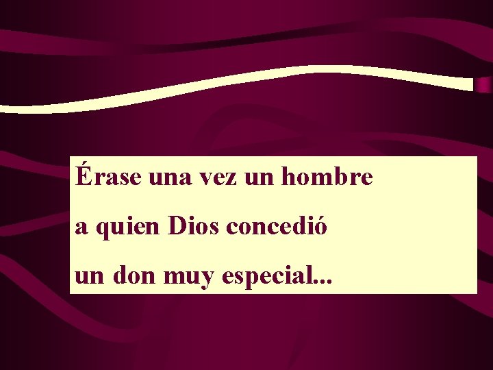 Érase una vez un hombre a quien Dios concedió un don muy especial. .
