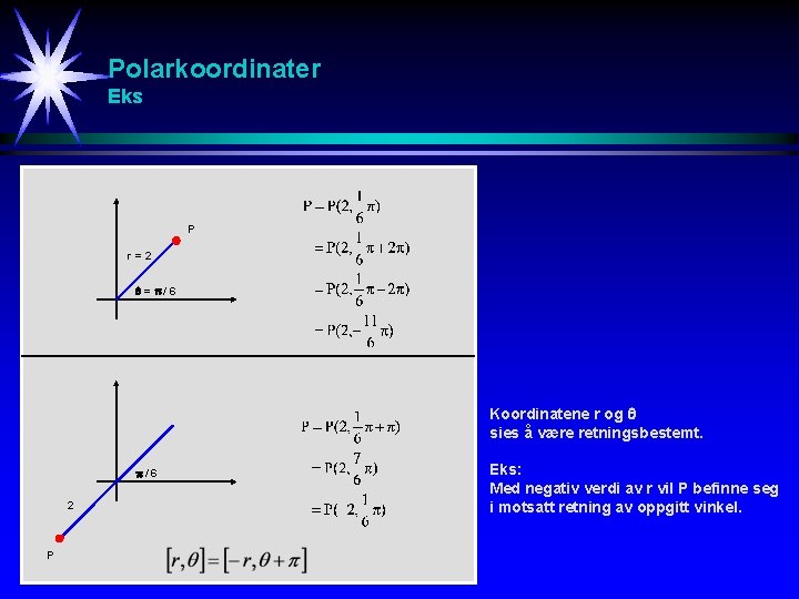 Polarkoordinater Eks P r=2 = /6 Koordinatene r og sies å være retningsbestemt. /6