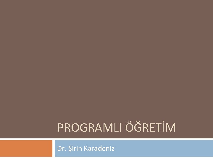 PROGRAMLI ÖĞRETİM Dr. Şirin Karadeniz 