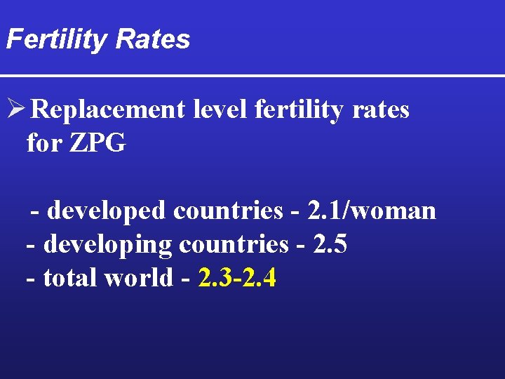 Fertility Rates Ø Replacement level fertility rates for ZPG - developed countries - 2.
