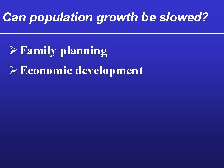 Can population growth be slowed? Ø Family planning Ø Economic development 