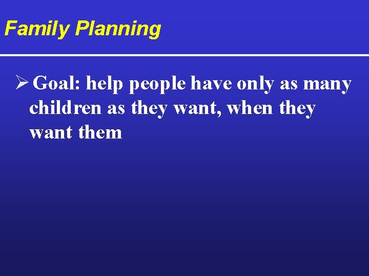 Family Planning Ø Goal: help people have only as many children as they want,