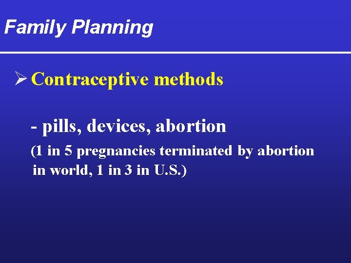 Family Planning Ø Contraceptive methods - pills, devices, abortion (1 in 5 pregnancies terminated
