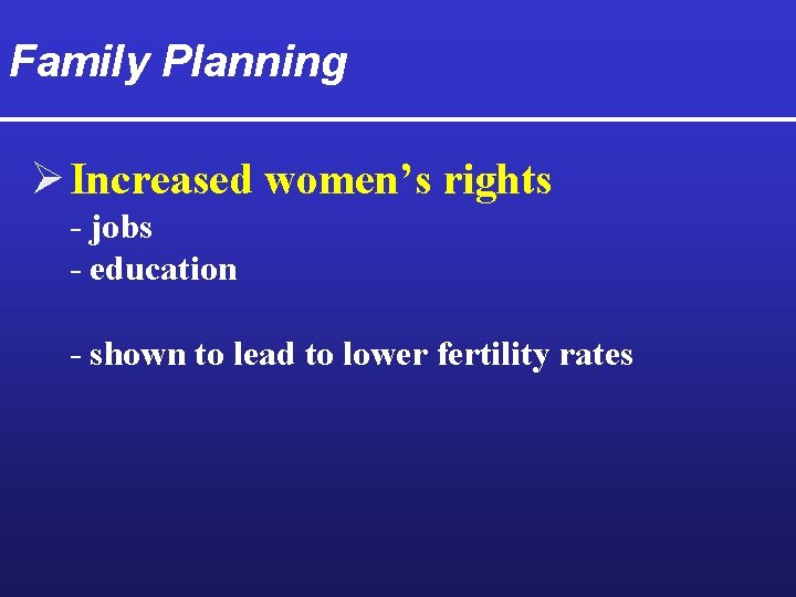 Family Planning Ø Increased women’s rights - jobs - education - shown to lead