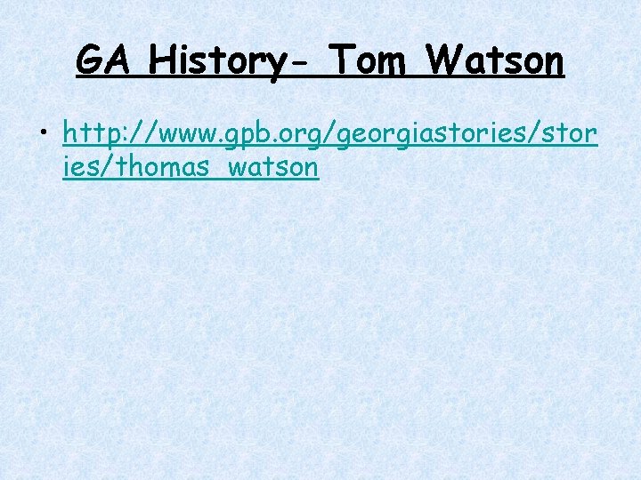 GA History- Tom Watson • http: //www. gpb. org/georgiastories/stor ies/thomas_watson GA History- Tom Watson • http: //www. gpb. org/georgiastories/stor ies/thomas_watson