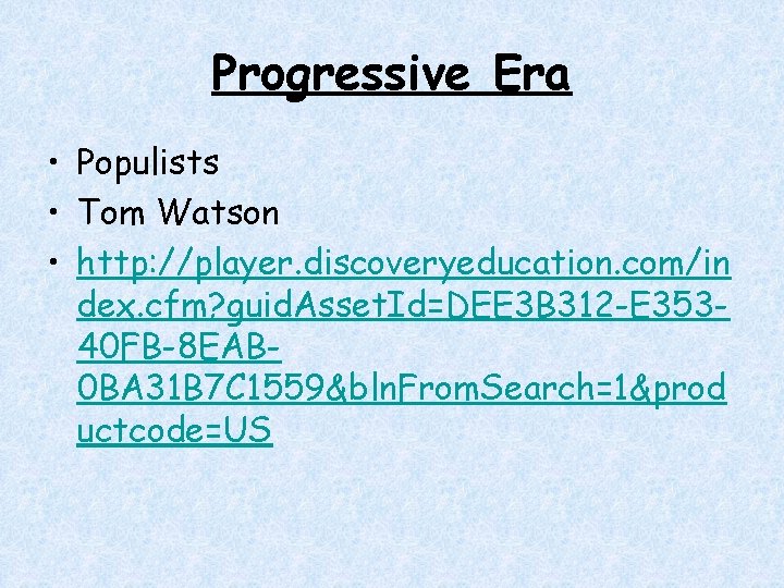 Progressive Era • Populists • Tom Watson • http: //player. discoveryeducation. com/in dex. cfm? Progressive Era • Populists • Tom Watson • http: //player. discoveryeducation. com/in dex. cfm?