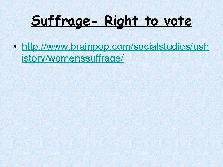 Suffrage- Right to vote • http: //www. brainpop. com/socialstudies/ush istory/womenssuffrage/ Suffrage- Right to vote • http: //www. brainpop. com/socialstudies/ush istory/womenssuffrage/