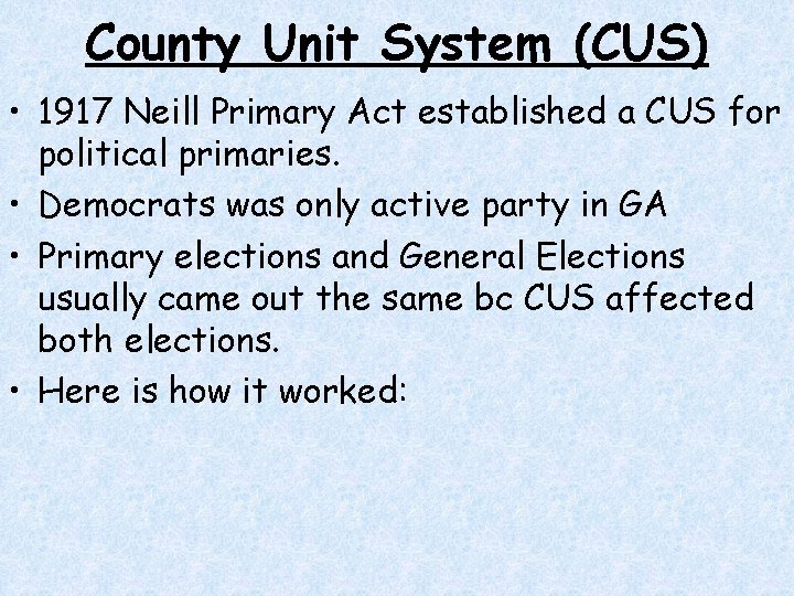 County Unit System (CUS) • 1917 Neill Primary Act established a CUS for political County Unit System (CUS) • 1917 Neill Primary Act established a CUS for political