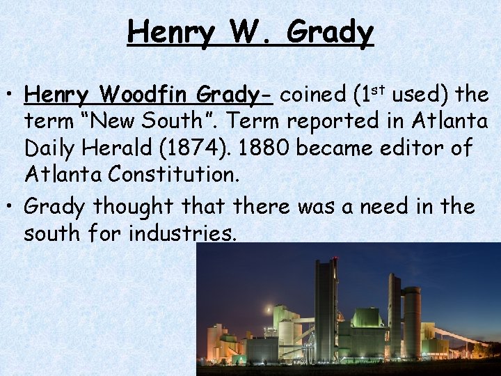 Henry W. Grady • Henry Woodfin Grady- coined (1 st used) the term “New Henry W. Grady • Henry Woodfin Grady- coined (1 st used) the term “New