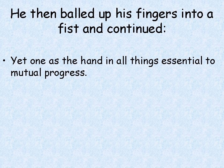 He then balled up his fingers into a fist and continued: • Yet one He then balled up his fingers into a fist and continued: • Yet one