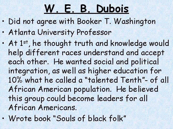 W. E. B. Dubois • Did not agree with Booker T. Washington • Atlanta W. E. B. Dubois • Did not agree with Booker T. Washington • Atlanta