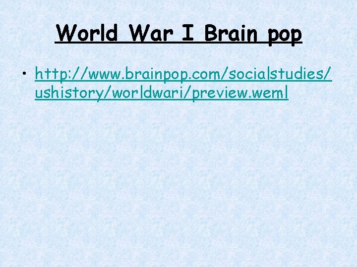 World War I Brain pop • http: //www. brainpop. com/socialstudies/ ushistory/worldwari/preview. weml World War I Brain pop • http: //www. brainpop. com/socialstudies/ ushistory/worldwari/preview. weml