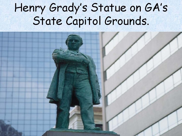 Henry Grady’s Statue on GA’s State Capitol Grounds. Henry Grady’s Statue on GA’s State Capitol Grounds.