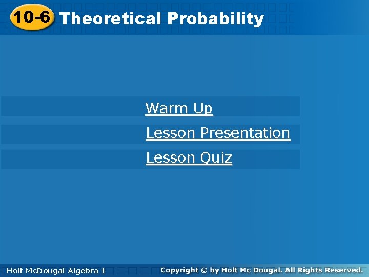 10 -6 Theoretical 10 -6 Theoretical. Probability Warm Up Lesson Presentation Lesson Quiz Holt