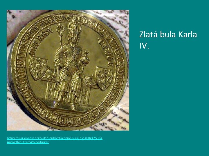 Zlatá bula Karla IV. http: //cs. wikipedia. org/wiki/Soubor: Goldene-bulle_1 c-480 x 475. jpg Autor: