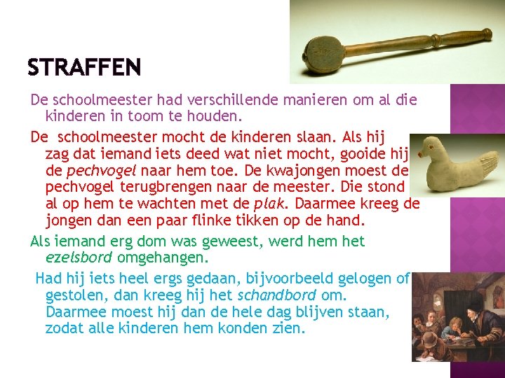 STRAFFEN De schoolmeester had verschillende manieren om al die kinderen in toom te houden.