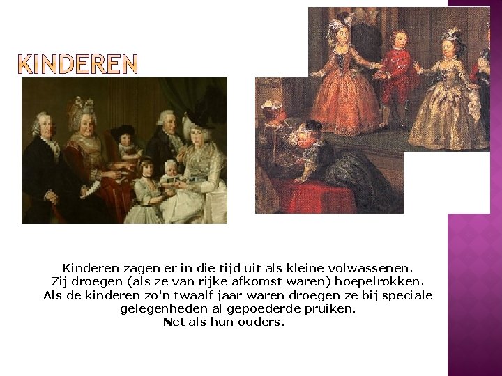 Kinderen zagen er in die tijd uit als kleine volwassenen. Zij droegen (als ze