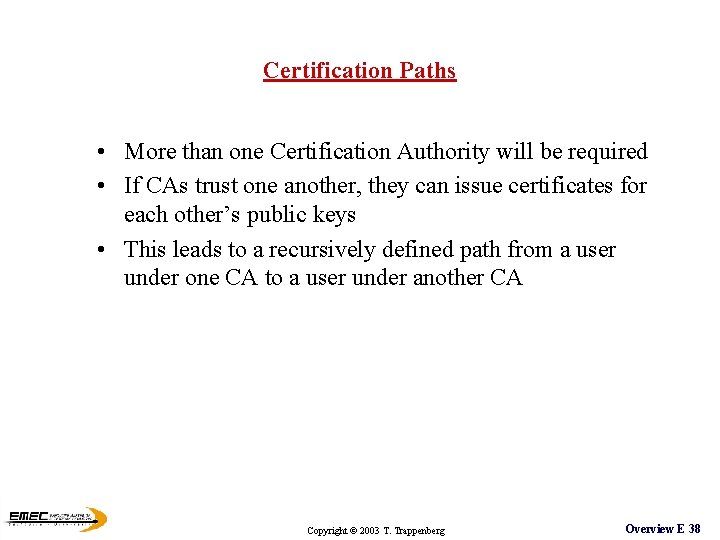 Certification Paths • More than one Certification Authority will be required • If CAs Certification Paths • More than one Certification Authority will be required • If CAs