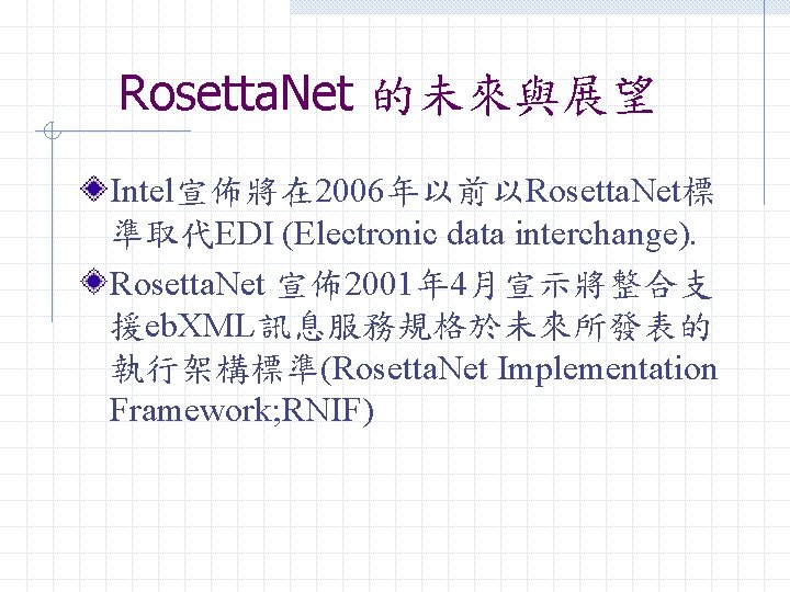 Rosetta. Net 的未來與展望 Intel宣佈將在 2006年以前以Rosetta. Net標 準取代EDI (Electronic data interchange). Rosetta. Net 宣佈2001年 4月宣示將整合支