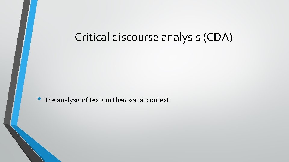 Critical discourse analysis (CDA) • The analysis of texts in their social context 