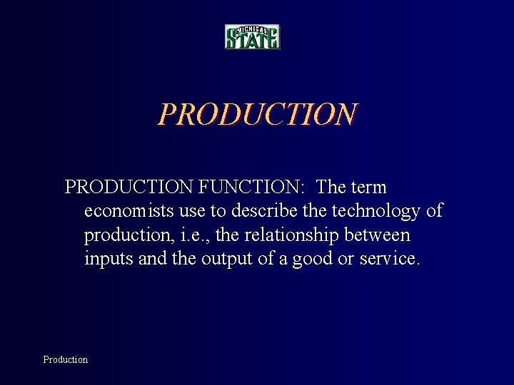 PRODUCTION FUNCTION: The term economists use to describe the technology of production, i. e.