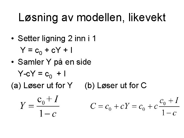 Løsning av modellen, likevekt • Setter ligning 2 inn i 1 Y = c