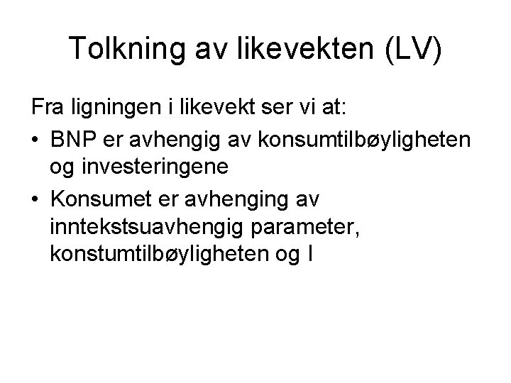 Tolkning av likevekten (LV) Fra ligningen i likevekt ser vi at: • BNP er