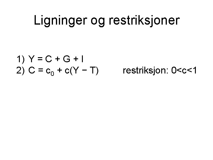 Ligninger og restriksjoner 1) Y = C + G + I 2) C =