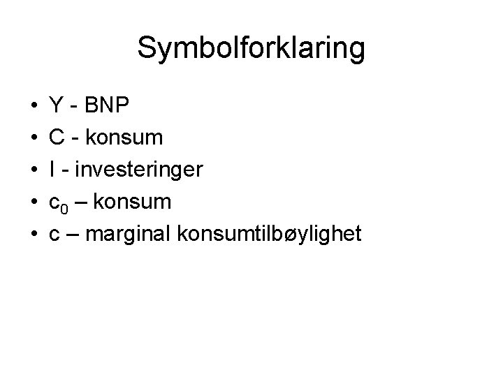 Symbolforklaring • • • Y - BNP C - konsum I - investeringer c