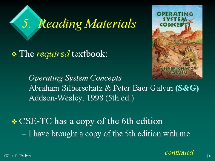 5. Reading Materials v The required textbook: Operating System Concepts Abraham Silberschatz & Peter