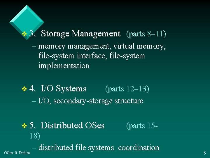 v 3. Storage Management (parts 8– 11) – memory management, virtual memory, file-system interface,